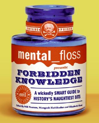 Mental Floss Presents Forbidden Knowledge: A Wickedly Smart Guide to History's Naughtiest Bits - Editors of Mental Floss