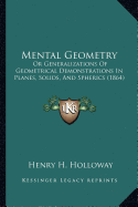 Mental Geometry: Or Generalizations Of Geometrical Demonstrations In Planes, Solids, And Spherics (1864)
