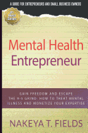 Mental Health Entrepreneur: Gain Freedom and Escape the 9-5 Grind: How to Treat Mental Illness and Monetize Your Expertise