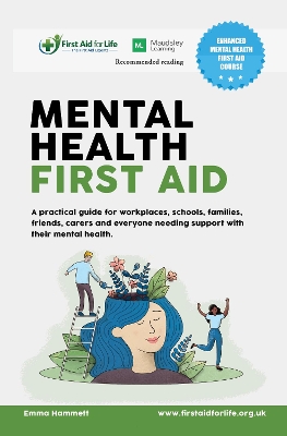 Mental Health First Aid: A practical guide for workplaces, schools, families, friends, carers and everyone needing support with their mental health. - Hammett, Emma