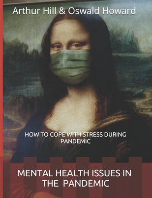 Mental Health Issues in the Pandemic: How to Cope with Stress During Pandemic - Howard, Oswald, and Hill, Arthur