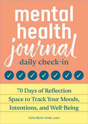 Mental Health Journal: Daily Check-In: 70 Days of Reflection Space to Track Your Moods, Intentions, and Well-Being - Ham, Taylor M