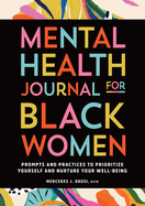 Mental Health Journal for Black Women: Prompts and Practices to Prioritize Yourself and Nurture Your Well-Being