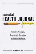 Mental Health Journal for Men: Creative Prompts, Practices, and Exercises to Bolster Wellness