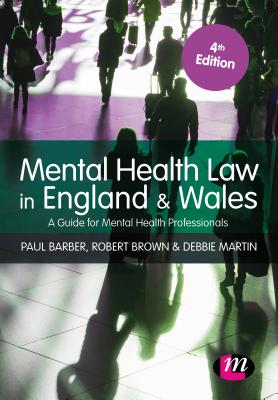 Mental Health Law in England and Wales: A Guide for Mental Health Professionals - Barber, Paul, and Brown, Robert, and Martin, Debbie