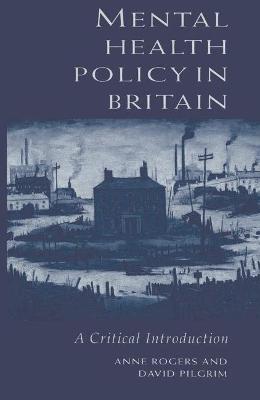 Mental Health Policy in Britain: A Critical Introduction - Rogers, Anne