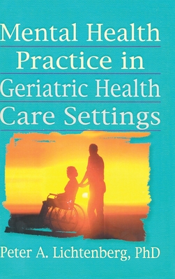 Mental Health Practice in Geriatric Health Care Settings - Brink, T L, and Lichtenberg, Peter a