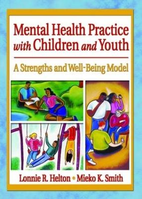 Mental Health Practice with Children and Youth: A Strengths and Well-Being Model - Helton, Lonnie R, and Smith, Mieko Kotake