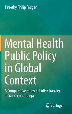 Mental Health Public Policy in Global Context: A Comparative Study of Policy Transfer in Samoa and Tonga - Fadgen, Timothy Philip