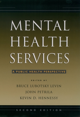 Mental Health Services: A Public Health Perspective - Levin, Bruce Lubotsky (Editor), and Petrila, John, Jd, LLM (Editor), and Hennessy, Kevin D (Editor)