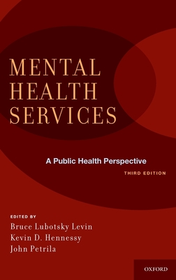 Mental Health Services: A Public Health Perspective - Levin, Bruce Lubotsky, MD (Editor), and Hennessy, Kevin D (Editor), and Petrila, John, Jd, LLM (Editor)