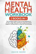 Mental Health Workbook: 2 BOOKS IN 1 The Complete Guide to Overcoming Depression & Anxiety, Anger, Panic and Trauma. Insecurity and all Negative Thinking Patterns, Using CBT Psychotherapy