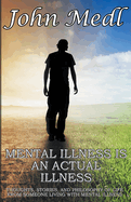 Mental Illness is An Actual Illness: Thoughts, Stories, and Philosophy of Life From Someone Living With Mental Illness