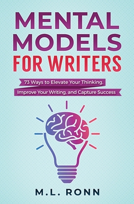 Mental Models for Writers: 73 Ways to Elevate Your Thinking, Improve Your Writing, and Capture Success - Ronn, M L