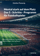 Mental stark auf dem Platz Das 5 - Schritte - Programm fr Fussballspieler: Die Lcke zwischen Knnen und Abrufen - Wenn du im Training brillierst und im Spiel blockierst Respekt als Haltung - Warum du deine Gegenspieler brauchst, um mental zu wachsen