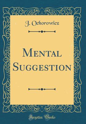 Mental Suggestion (Classic Reprint) - Ochorowicz, J