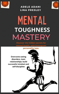 Mental Toughness Mastery: Discover the hidden secrets for mental health, with Enneagram personality type. Overcome eating disorders, toxic relationships; build successful mindset and self-discipline