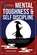 Mental Toughness & Self-Discipline: Mastering the Art of Samurai's Discipline to Achieve the Mindset of a Warrior and Boost Willpower, Increase Concentration, and Build Self-Confidence