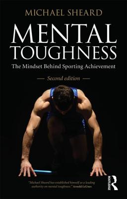 Mental Toughness: The Mindset Behind Sporting Achievement, Second Edition - Sheard, Michael