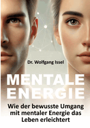 Mentale Energie: Wie der bewusste Umgang mit mentaler Energie das Leben erleichtert