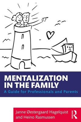 Mentalization in the Family: A Guide for Professionals and Parents - Oestergaard Hagelquist, Janne, and Rasmussen, Heino