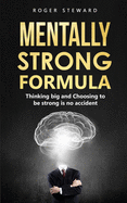 Mentally Strong Formula: Thinking big and Choosing to be strong is no accident