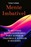 Mente Imbtivel: O Mtodo Revolucionrio Para Superar Traumas e Atingir o Sucesso