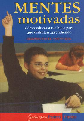 Mentes Motivadas: Como Educar A Tus Hijos Para Que Disfruten Aprendiendo - Stipek, Deborah, and Seal, Kathy