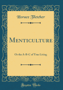 Menticulture: Or the A-B-C of True Living (Classic Reprint)