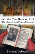 (Mention Your Request Here): The Church's Most Powerful Novenas