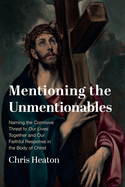 Mentioning the Unmentionables: Naming the Corrosive Threat to Our Lives Together and Our Faithful Response in the Body of Christ