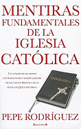 Mentiras Fundamentales de la Iglesia Catolica - Rodriguez, Pepe