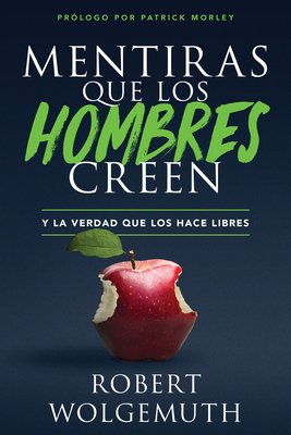 Mentiras Que Los Hombres Creen: Y La Verdad Que Los Hace Libres - Wolgemuth, Robert