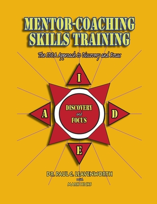 Mentor-Coaching Skills Training: The IDEA Approach to Discovery and Focus - Hicks, Mark, and Leavenworth, Paul G