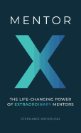 Mentor X: The Life-Changing Power of Extraordinary Mentors