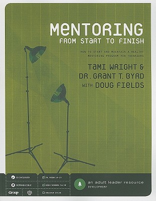 Mentoring from Start to Finish: How to Start and Maintain a Healthy Mentoring Program for Teenagers - Wright, Tami, and Byrd, Grant T, and Fields, Doug