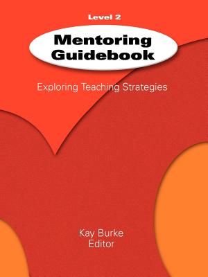 Mentoring Guidebook Level 2: Exploring Teaching Strategies - Burke, Kathleen B. (Editor)