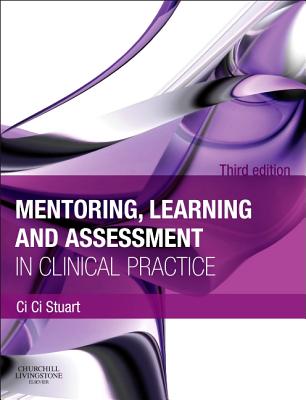 Mentoring, Learning and Assessment in Clinical Practice: A Guide for Nurses, Midwives and Other Health Professionals - Stuart, Ci Ci