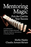 Mentoring Magic: Pick the Card for Your Success: A Guidebook for Students in Higher Education Who Are American, International, or Studying Abroad