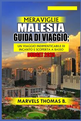 Meraviglie Malesia Guida Di Viaggio: Un viaggio indimenticabile di incanto e scoperta a basso budget 2025 - Thomas B, Marvels