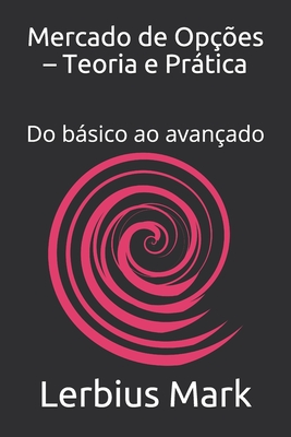 Mercado de Op??es - Teoria e Prtica: Do bsico ao avan?ado - Mark, Lerbius