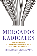 Mercados Radicales: C?mo Subvertir El Capitalismo Y La Democracia Para Lograr Una Sociedad Justa