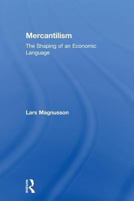 Mercantilism: The Shaping of an Economic Language - Magnusson, Lars