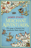 Merchant Adventurers: The Voyage of Discovery that Transformed Tudor England