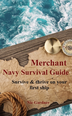 Merchant Navy Survival Guide: Survive & thrive on your first ship - Gardner, Nic
