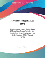 Merchant Shipping Act, 1894: Official Notices Issued By The Board Of Trade With Regard To Rules And Regulations Conditionally Approved Under Section 453 Of The Act (1897)