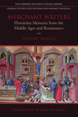 Merchant Writers: Florentine Memoirs from the Middle Ages and Renaissance - Branca, Vittore, and Massimo Ciavolella/Luigi Ballerini, and Baca, Murtha (Translated by)
