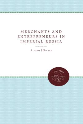 Merchants and Entrepreneurs in Imperial Russia - Rieber, Alfred J