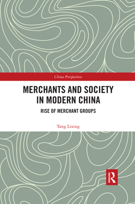 Merchants and Society in Modern China: Rise of Merchant Groups - Lixing, Tang