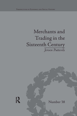 Merchants and Trading in the Sixteenth Century: The Golden Age of Antwerp - Puttevils, Jeroen